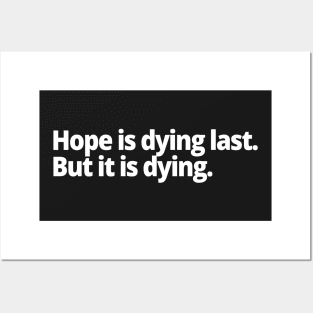 Hope is dying last. But it is dying. Posters and Art